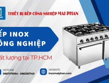Mai Phan - Nhà cung cấp bếp inox công nghiệp chất lượng tại TP.HCM